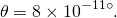 \[ \theta = 8 \times 10^{-11} ^{\circ}. \]