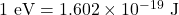 1~\mathrm{eV} = 1.602 \times 10^{-19}~\mathrm{J}