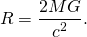 \[ R = \frac{2MG}{c^2}. \]