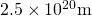 2.5 \times 10^{20}\mathrm{m}