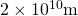 2 \times 10^{10}\mathrm{m}